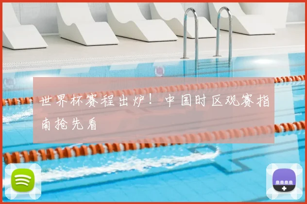 世界杯赛程出炉!中国时区观赛指南抢先看