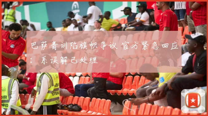 巴萨青训陷旗帜争议 官方紧急回应：系误解已处理